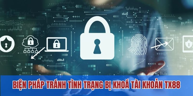 Tài Khoản TX88 Bị Khoá Do Nguyên Nhân Nào? Cách Khắc Phục 4 Biện pháp tránh tình trạng bị khoá tài khoản TX88