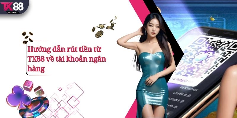 Hướng dẫn rút tiền từ TX88 về tài khoản ngân hàng